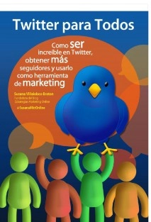 Twitter para Todos. Cómo ser increíble en Twitter, obtener más seguidores y usarlo como herramienta de marketing