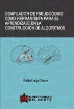 Libro COMPILADOR DE PSEUDOCOÌDIGO COMO HERRAMIENTA PARA EL APRENDIZAJE EN LA CONSTRUCCIOÌN DE ALGORITMOS., autor Rafael Anibal Vega Castro
