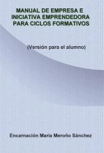 Libro Manual de Empresa e Iniciativa Emprendedora para Ciclos Formativos (Versión para el alumno), autor Encarnación María Meroño Sánchez