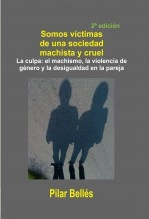 Libro SOMOS VÍCTIMAS DE UNA SOCIEDAD MACHISTA Y CRUEL (2ª edición), autor Pilar Bellés Pitarch