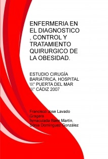 ENFERMERIA EN EL DIAGNOSTICO , CONTROL Y TRATAMIENTO QUIRURGICO DE LA OBESIDAD. ESTUDIO DE CIRUGIA BARIATRICA EN EL HOSPITAL UNIVERSITARIO PUERTA DEL MAR .CADIZ 2007