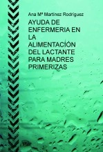 Libro AYUDA DE ENFERMERIA EN LA ALIMENTACIÓN DEL LACTANTE PARA MADRES PRIMERIZAS, autor Ana Mª Martinez Rodriguez
