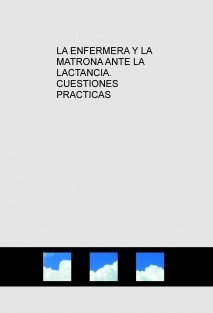 LA ENFERMERA Y LA MATRONA ANTE LA LACTANCIA. CUESTIONES PRACTICAS
