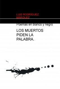 LOS MUERTOS PIDEN LA PALABRA. (Poemas en blanco y negro)