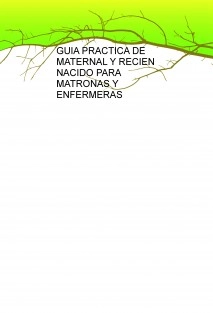 GUIA PRACTICA DE MATERNAL Y RECIEN NACIDO PARA MATRONAS Y ENFERMERAS