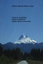 Libro Todo el invierno, toda la batalla: Relatos desde la Araucanía., autor Antonio Manuel Reina López