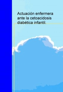 Actuación enfermera ante la cetoacidosis diabética infantil.