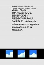 Libro VEGETALES TRANSGÉNICOS. BENEFICIOS Y RIESGOS PARA LA SALUD. El médico y la enfermera como agentes informadores de la población., autor rafalina