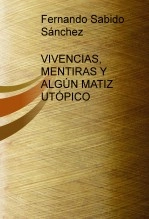 Libro VIVENCIAS, MENTIRAS Y ALGÚN MATIZ UTÓPICO, autor Fernando Sabido Sánchez