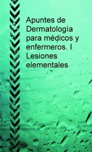 Apuntes de Dermatología para médicos y enfermeros. I lesiones elementales