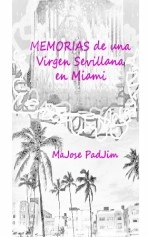 Libro MEMORIAS de una Virgen Sevillana en Miami, autor majosepadjim