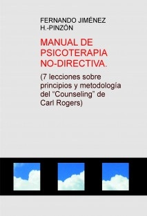 MANUAL DE PSICOTERAPIA NO-DIRECTIVA. (7 lecciones sobre principios y metodología del “Counseling” de Carl Rogers)