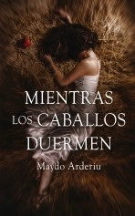Libro Mientras los caballos duermen, autor Mª Dolores Arderiu Gandía