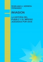 Libro INVASION: LA HISTORIA DEL PUEBLO Y EL IMPERIO JUZGADOS POR DIOS, autor Roseliano Alberto Herrera Fernandez
