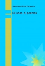 Libro Ni lunas, ni poemas, autor Juan Carlos Muñoz Eyzaguirre