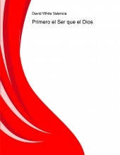 Libro Primero el Ser que el Dios, autor David White Valencia