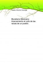 Libro Muralismo Mexicano: Acercamiento al culto de las raíces de un pueblo, autor Giselle Invernón Ducongé