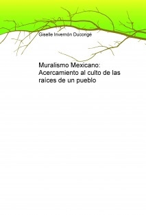 Muralismo Mexicano: Acercamiento al culto de las raíces de un pueblo