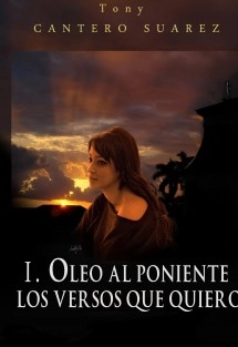 I. OLEO AL PONIENTE: LOS VERSOS QUE QUIERO