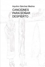 Libro CANCIONES PARA SOÑAR DESPIERTO, autor ANGEL SANCHEZ GUERRERO