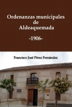 Libro Ordenanzas municipales de Aldeaquemada. 1906, autor Francisco José Pérez Fernández