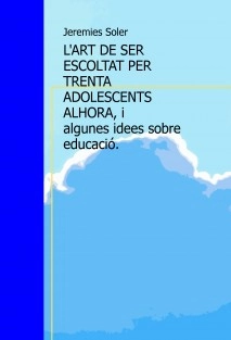 L'ART DE SER ESCOLTAT PER TRENTA ADOLESCENTS ALHORA, i algunes idees sobre educació.