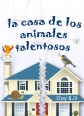 Libro La casa de los animales talentosos, autor Eloy Barba Domínguez