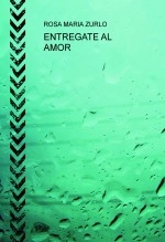 Libro ENTREGATE AL AMOR, autor Rosa Maria Zurlo