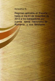 Régimen aplicable en España hasta el día 31 de diciembre de 2013 a los trabajadores por cuenta ajena nacionales de Rumanía y sus familiares.