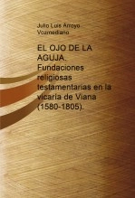 Libro EL OJO DE LA AGUJA. Fundaciones religiosas testamentarias en la vicaría de Viana (1580-1805), autor Julio Arroyo Vozmediano