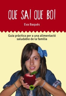 Que sa! Que bo! Guia pràctica per una alimentació saludable de la familia