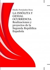 Libro LA INSÓLITA Y GENIAL OCURRENCIA. Realizaciones y proyectos de la Segunda República Española, autor Eladio Jesús Fernández Rosa