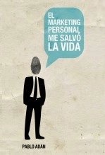 Libro El Marketing Personal me salvó la Vida, autor Pablo Adán Micó