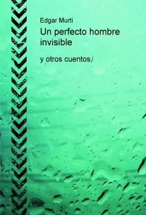 Un perfecto hombre invisible y otros cuentos