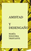 Libro AMISTAD Y DESENGAÑO, autor MARÍA NOGUERA TRISTANTE