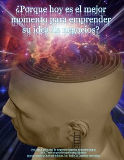 ¿Porque hoy es el mejor momento para emprender su idea de negocio? Y las 5 razones por las cual, usted no debería esperar ni un día más…