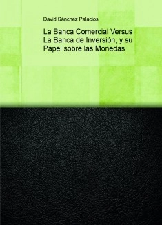 La Banca Comercial Versus La Banca de Inversión, y su Papel sobre las Monedas