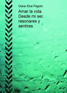 Amar la vida. Desde mi ser, resonares y sentires