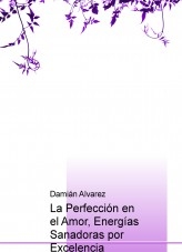 Libro La Perfección en el Amor, Energías Sanadoras por Excelencia, autor Francisco Damián Alvarez Yanes