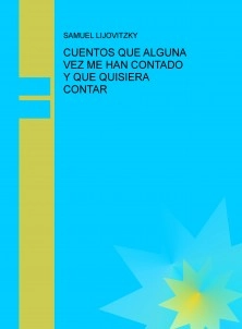 CUENTOS QUE ALGUNA VEZ ME HAN CONTADO Y QUE QUISIERA CONTAR