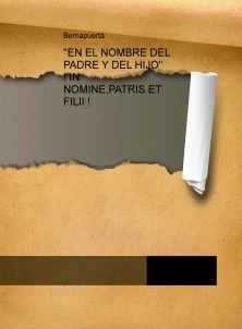 ''EN EL NOMBRE DEL PADRE Y DEL HIJO'' ! IN NOMINE,PATRIS ET FILII !