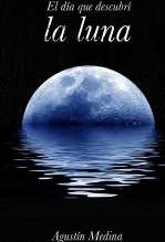 Libro El día que descubrí la luna, autor Agustín Medina