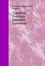 Libro Cuando Lo Prohibido Despierta Curiosidad, autor Francisco Javier Lopez Alcazar