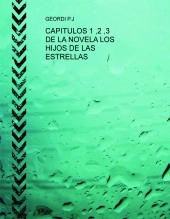 Libro CAPITULOS 1 ,2 ,3 DE LA NOVELA LOS HIJOS DE LAS ESTRELLAS, autor geordi perez jorge