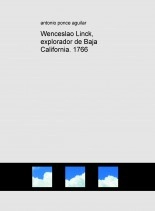 Libro Wenceslao Linck, explorador de Baja California. 1766, autor Antonio Ponce Aguilar