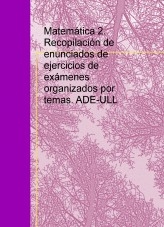 Matemática 2. Recopilación de enunciados de ejercicios de exámenes organizados por temas. ADE-ULL