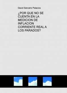 ¿POR QUE NO SE CUENTA EN LA MEDICION DE INFLACION CORRIENTE REAL A LOS PARADOS?