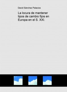 La locura de mantener tipos de cambio fijos en Europa en el S. XXI.