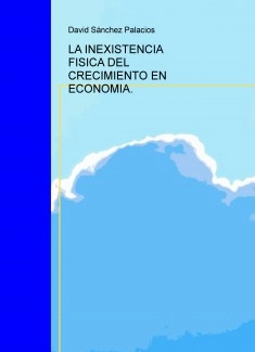 LA INEXISTENCIA FISICA DEL CRECIMIENTO EN ECONOMIA.