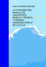Libro ACTIVIDADES DEL MANUAL DE LINGÜÍSTICA BÁSICA Y TÉCNICA LITERARIA AVANZADA PARA 2º DE LA E.S.O., autor Carlos García Sánchez